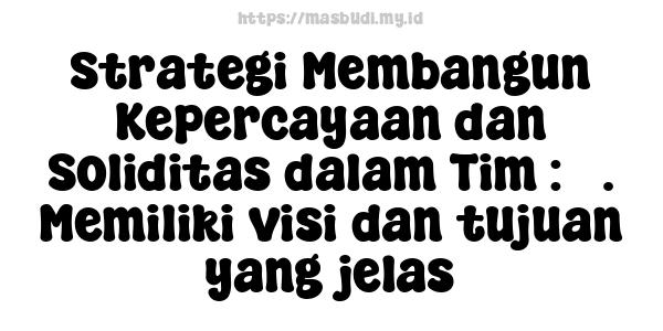 Strategi Membangun Kepercayaan dan Soliditas dalam Tim : 3. Memiliki visi dan tujuan yang jelas