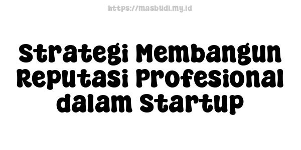 Strategi Membangun Reputasi Profesional dalam Startup