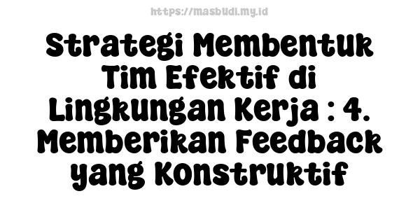 Strategi Membentuk Tim Efektif di Lingkungan Kerja : 4. Memberikan Feedback yang Konstruktif