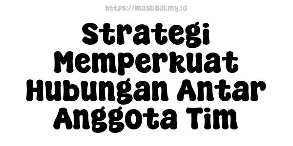 Strategi Memperkuat Hubungan Antar Anggota Tim