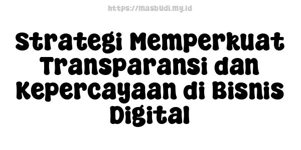 Strategi Memperkuat Transparansi dan Kepercayaan di Bisnis Digital