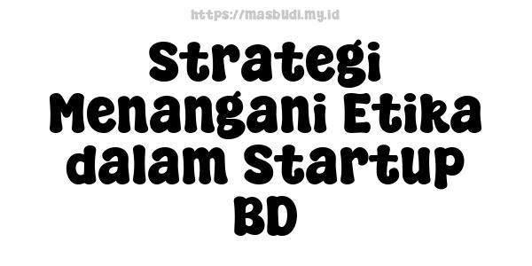 Strategi Menangani Etika dalam Startup BD