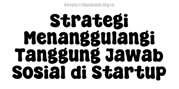 Strategi Menanggulangi Tanggung Jawab Sosial di Startup