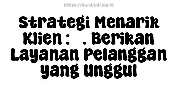 Strategi Menarik Klien : 5. Berikan Layanan Pelanggan yang Unggul