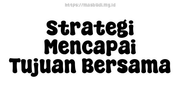 Strategi Mencapai Tujuan Bersama