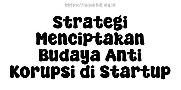 Strategi Menciptakan Budaya Anti Korupsi di Startup