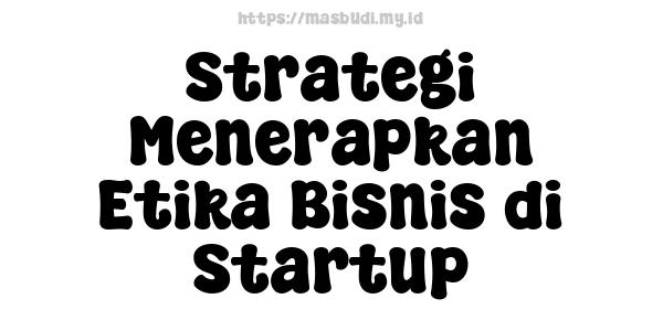 Strategi Menerapkan Etika Bisnis di Startup