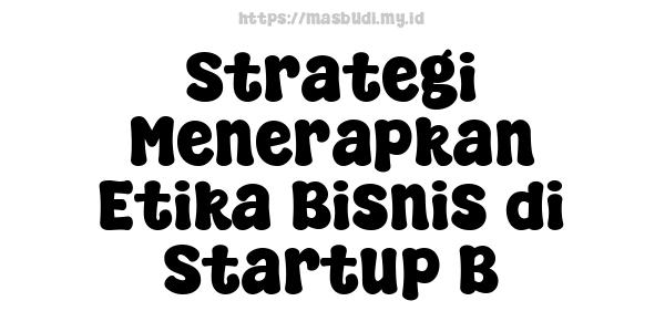 Strategi Menerapkan Etika Bisnis di Startup B