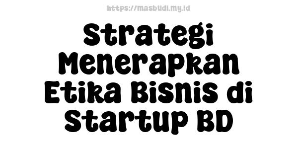 Strategi Menerapkan Etika Bisnis di Startup BD