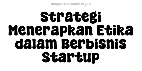 Strategi Menerapkan Etika dalam Berbisnis Startup