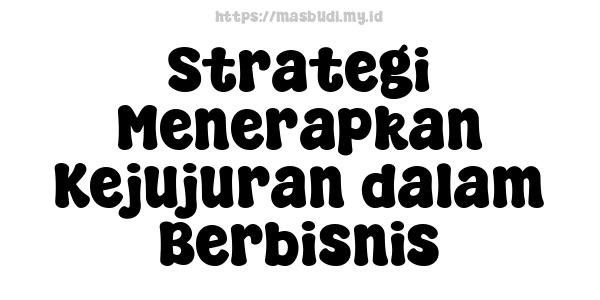 Strategi Menerapkan Kejujuran dalam Berbisnis