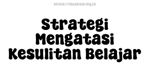 Strategi Mengatasi Kesulitan Belajar