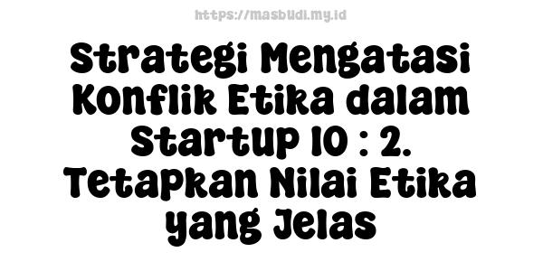 Strategi Mengatasi Konflik Etika dalam Startup 10 : 2. Tetapkan Nilai Etika yang Jelas