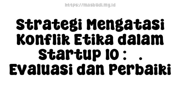 Strategi Mengatasi Konflik Etika dalam Startup 10 : 5. Evaluasi dan Perbaiki