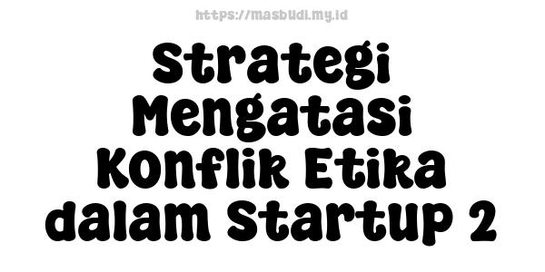 Strategi Mengatasi Konflik Etika dalam Startup 2