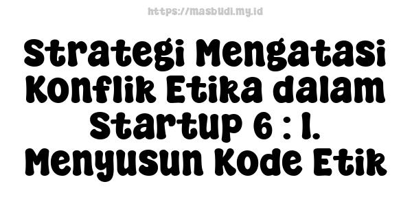 Strategi Mengatasi Konflik Etika dalam Startup 6 : 1. Menyusun Kode Etik