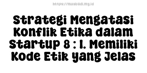 Strategi Mengatasi Konflik Etika dalam Startup 8 : 1. Memiliki Kode Etik yang Jelas