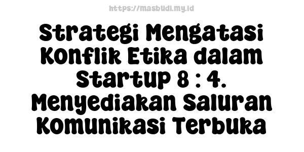 Strategi Mengatasi Konflik Etika dalam Startup 8 : 4. Menyediakan Saluran Komunikasi Terbuka