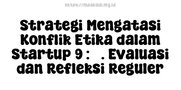 Strategi Mengatasi Konflik Etika dalam Startup 9 : 5. Evaluasi dan Refleksi Reguler