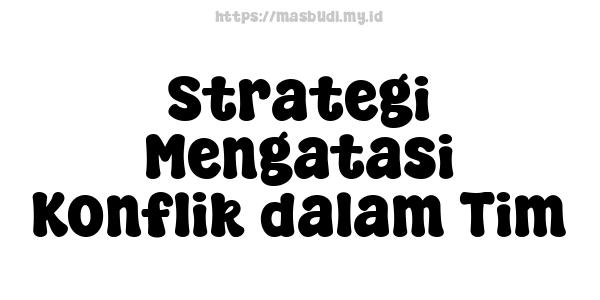 Strategi Mengatasi Konflik dalam Tim