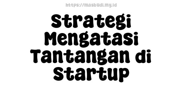 Strategi Mengatasi Tantangan di Startup