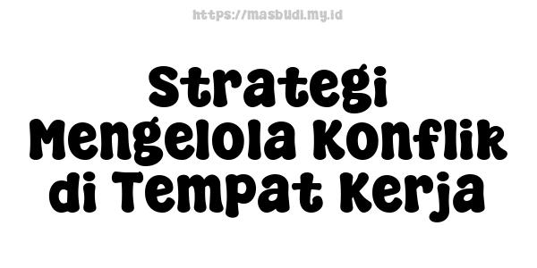 Strategi Mengelola Konflik di Tempat Kerja