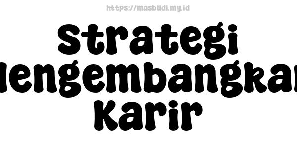 Strategi Mengembangkan Karir