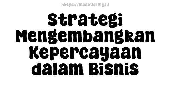 Strategi Mengembangkan Kepercayaan dalam Bisnis