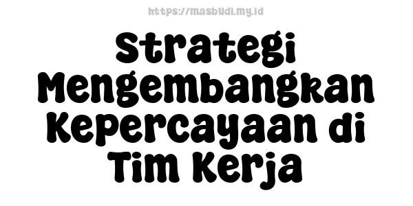 Strategi Mengembangkan Kepercayaan di Tim Kerja