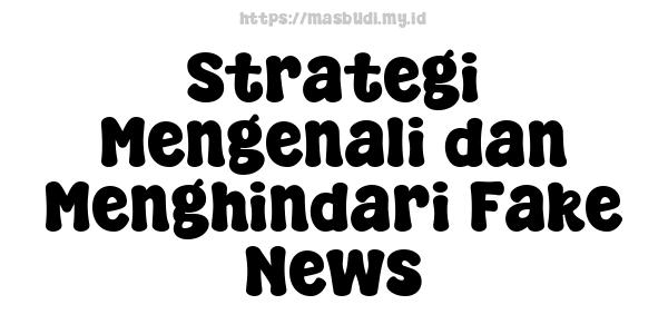 Strategi Mengenali dan Menghindari Fake News