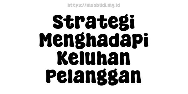 Strategi Menghadapi Keluhan Pelanggan