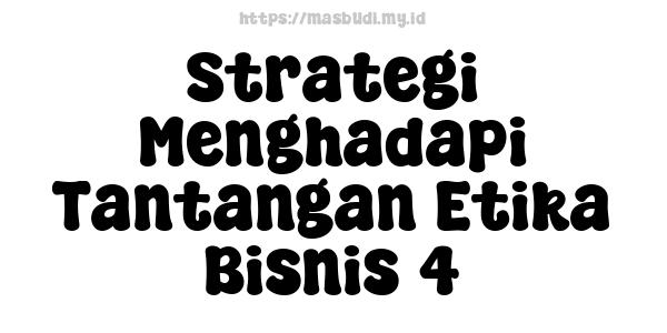 Strategi Menghadapi Tantangan Etika Bisnis 4