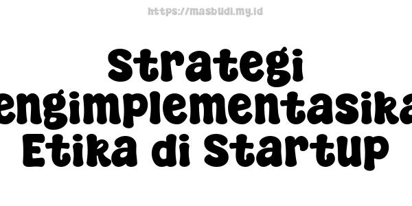 Strategi Mengimplementasikan Etika di Startup