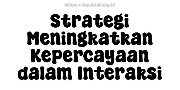 Strategi Meningkatkan Kepercayaan dalam Interaksi