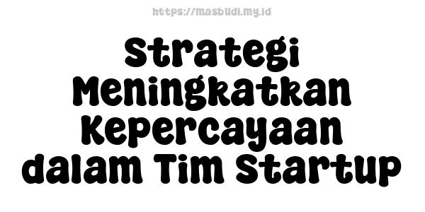 Strategi Meningkatkan Kepercayaan dalam Tim Startup