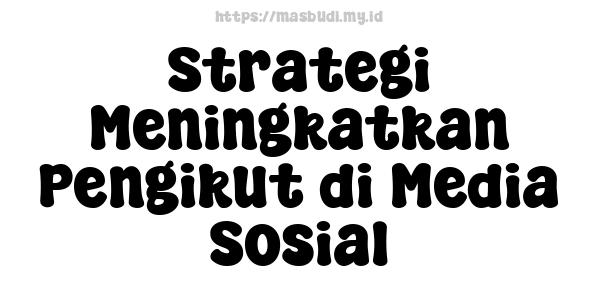 Strategi Meningkatkan Pengikut di Media Sosial