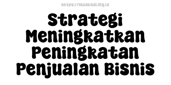 Strategi Meningkatkan Peningkatan Penjualan Bisnis