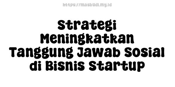 Strategi Meningkatkan Tanggung Jawab Sosial di Bisnis Startup