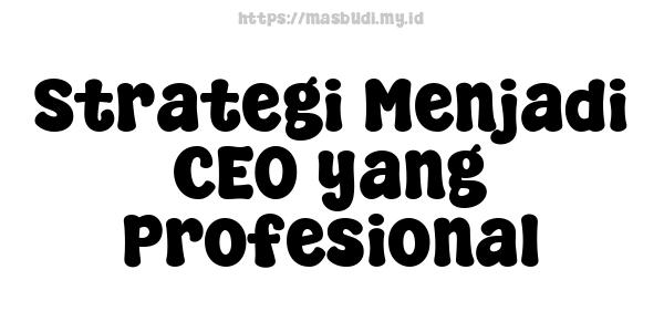 Strategi Menjadi CEO yang Profesional