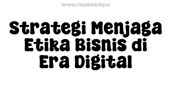 Strategi Menjaga Etika Bisnis di Era Digital