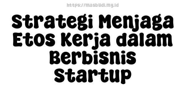 Strategi Menjaga Etos Kerja dalam Berbisnis Startup