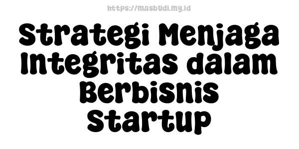 Strategi Menjaga Integritas dalam Berbisnis Startup