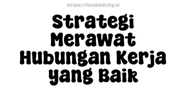 Strategi Merawat Hubungan Kerja yang Baik