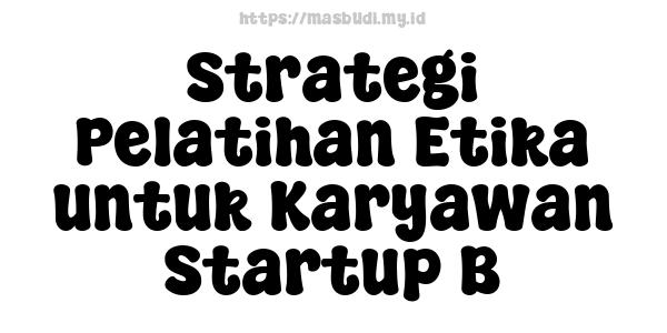 Strategi Pelatihan Etika untuk Karyawan Startup B