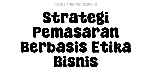 Strategi Pemasaran Berbasis Etika Bisnis