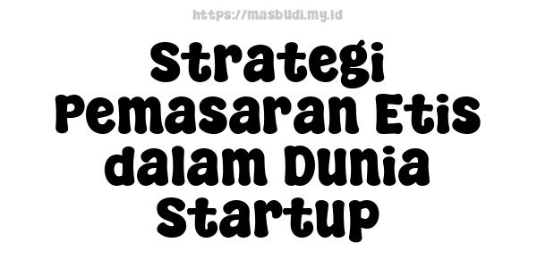 Strategi Pemasaran Etis dalam Dunia Startup