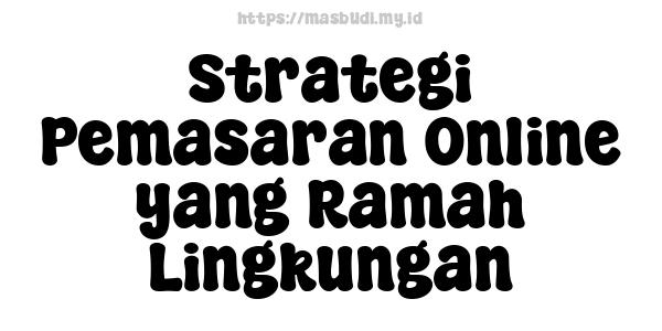 Strategi Pemasaran Online yang Ramah Lingkungan