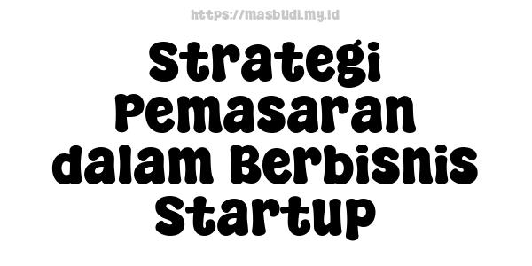 Strategi Pemasaran dalam Berbisnis Startup