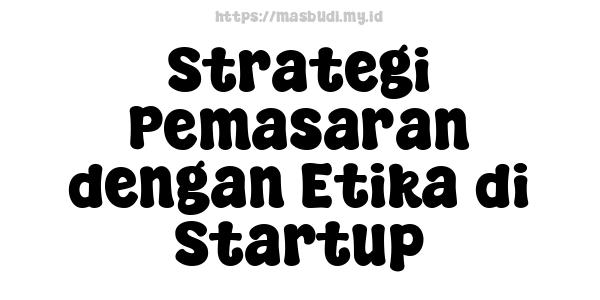 Strategi Pemasaran dengan Etika di Startup