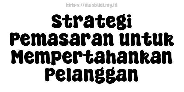 Strategi Pemasaran untuk Mempertahankan Pelanggan